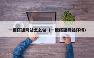 阿拉善盟一键搭建网站怎么做（一键搭建网站环境）