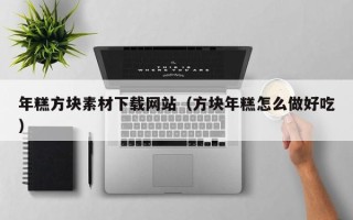 阿拉善盟年糕方块素材下载网站（方块年糕怎么做好吃）