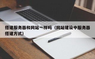 阿拉善盟搭建服务器和网站一样吗（网站建设中服务器搭建方式）