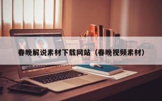 阿拉善盟春晚解说素材下载网站（春晚视频素材）