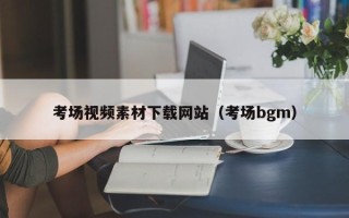 阿拉善盟考场视频素材下载网站（考场bgm）